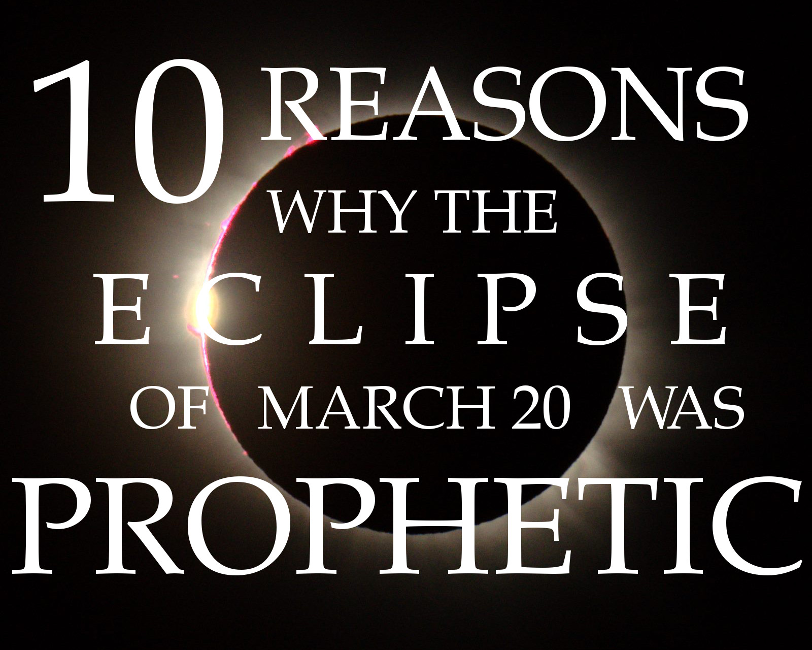 An image featuring a solar eclipse with the sun casting a slender crescent of light around the moon against a dark sky. Overlaid text reads "10 REASONS WHY THE ECLIPSE OF MARCH 20 WAS PROPHETIC."