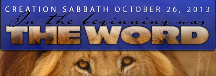 Banner proclaiming "Creation Sabbath October 26, 2013" with the phrase "In the beginning was THE WORD" superimposed over an image of a lion's eyes, symbolizing strength and majesty from the natural world.
