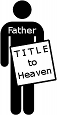 Graphic of a stick figure holding a sign that reads "Father TITLE to Heaven." The figure stands upright and is depicted in a simple, black outline against a white background.